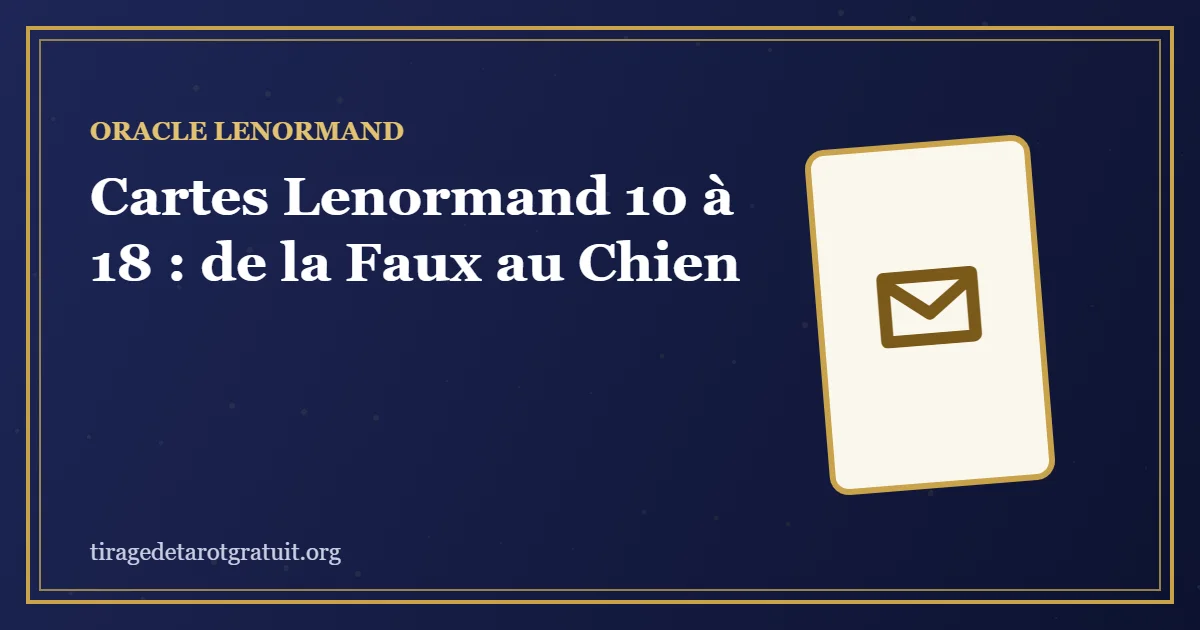 Cartes Lenormand 10 à 18 : de la Faux au Chien
